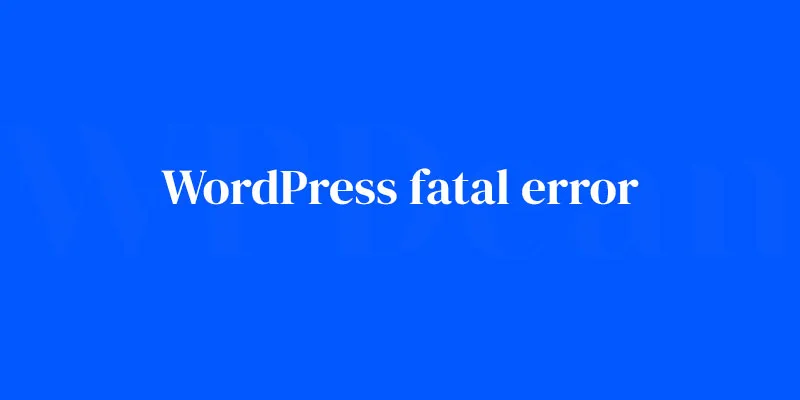 全面指南：修复和预防 WordPress 致命错误的方法