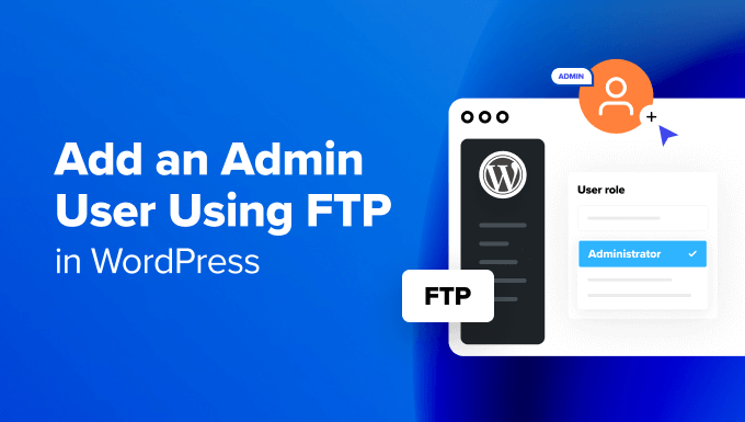 如何使用 FTP 在 WordPress 中添加管理员用户：详细指南