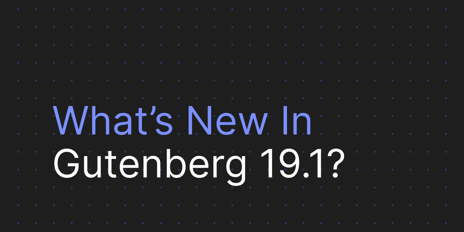 古腾堡（Gutenberg）19.1更新：探索古腾堡（Gutenberg） 19.1 有什么新功能？