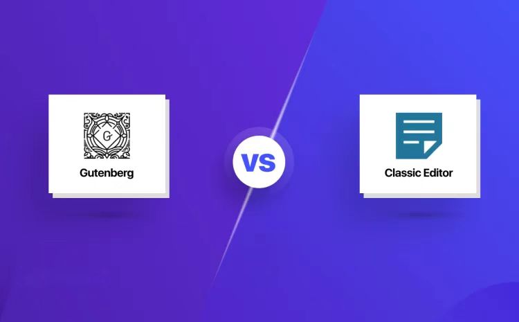 经典编辑器 vs Gutenberg 编辑器：优缺点对比及选择指南