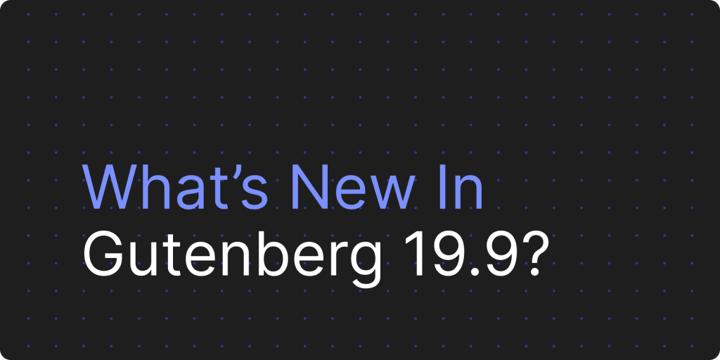 Gutenberg 19.9 更新：样式书、查询总计块及组件库增强